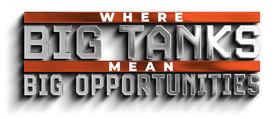 Where BIG TANKS Mean BIG OPPORTUNITIES - It's as simple as that.